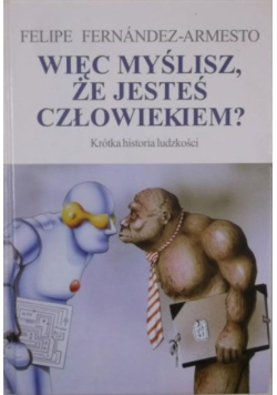 Więc myślisz że jesteś człowiekiem Krótka historia ludzkości