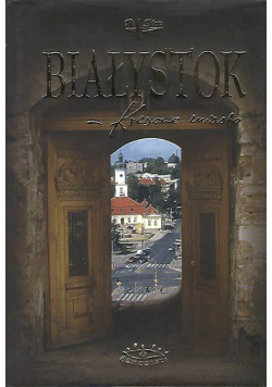 Białystok Kresowe miasto