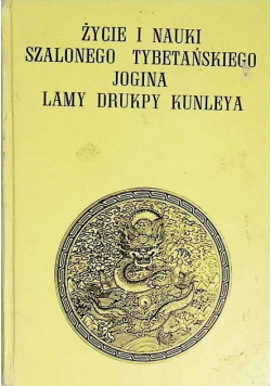 Życie i nauki szalonego tybetańskiego jogina Lamy Drukpy Kunleya