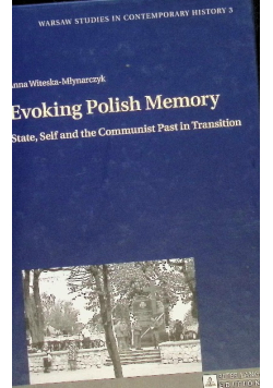 Evoking Polish Memory : State, Self and the Communist Past in Transition
