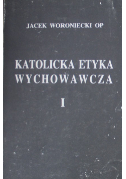 Katolicka Etyka Wychowawcza Tom I