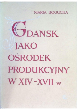 Gdańsk jako ośrodek produkcyjny w XIV- XVII w