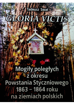 Gloria Victis Mogiły poległych z okresu Powstania Styczniowego 1863-1864 roku na ziemiach polskich