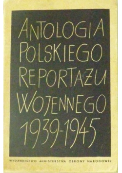 Antologia polskiego reportażu wojennego 1939 - 1945
