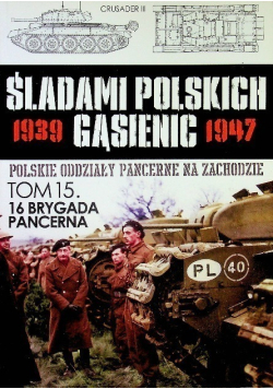Śladami Polskich Gąsienic 1939 - 1947 Polskie oddziały pancerne  Tom 15