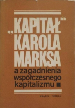 Kapitał Karola Marksa a zagadnienia współczesnego kapitalizmu