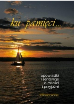 Ku pamięci opowiastki i sentencje o miłości i przyjaźni