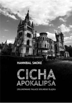 Cicha Apokalipsa Zrujnowane pałace Dolnego Śląska
