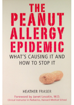 The Peanut Allergy Epidemic What's Causing It and How to Stop It