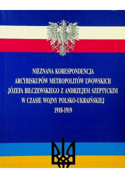 Nieznana korespondencja Arcybiskupów metropolitów lwowskich Józefa Bilczewskiego z Andrzejem Szeptyckim w czasie wojny Polsko Ukraińskiej 1918-1919