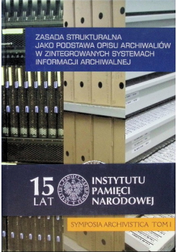 Zasada strukturalna jako podstawa opisu archiwaliów w zintegrowanych systemach informacji archiwalnej Tom 1