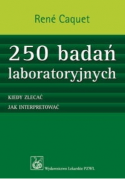 250 badań laboratoryjnych. Kiedy zlecać. Jak interpretować.