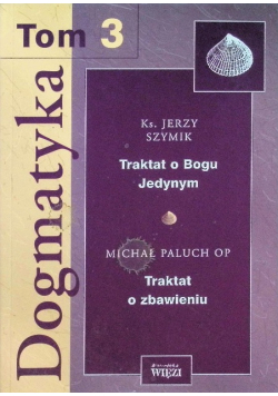 Dogmatyka Tom 3 Traktat o Bogu Jedynym Traktat o zbawieniu