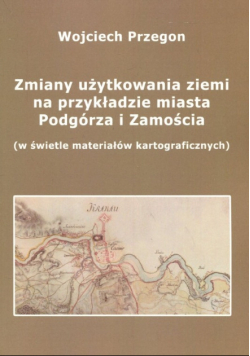 Zmiany użytkowania ziemi na przykładzie miasta Podgórza i Zamościa