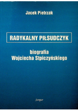 Radykalny piłsudczyk Biografia Wojciecha Stpiczyńskiego