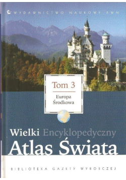 Wielki encyklopedyczny atlas świata Tom 3  Europa Środkowa