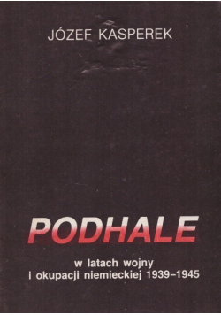 Podhale w latach wojny i okupacji niemieckiej 1939 - 1945