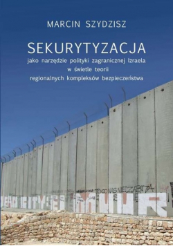 Sekurytyzacja jako narzędzie polityki zagranicznej Izraela w świetle teorii regionalnych kompleksów bezpieczeństwa
