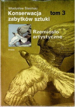Konserwacja zabytków sztuki Rzemiosło artystyczne Tom III