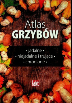 Atlas grzybów jadalne niejadalne i trujące chronione