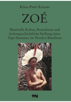 Zoé: Materielle Kultur, Brauchtum und kulturgeschichtliche Stellung eines Tupí-Stammes im Norden Brasiliens