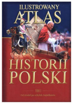 Ilustrowany atlas historii Polski Tom 1