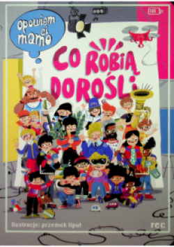 Opowiem ci mamo Co robią dorośli