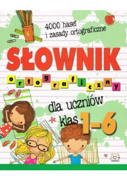Słownik ortograficzny dla uczniów klas 1 - 6