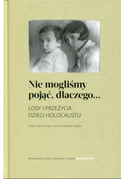 Nie mogliśmy pojąć dlaczego... Losy i przeżycia dzieci Holocaustu