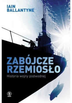 Zabójcze rzemiosło Historia wojny podwodnej