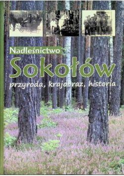 Nadleśnictwo Sokołów przyroda, krajobraz, historia