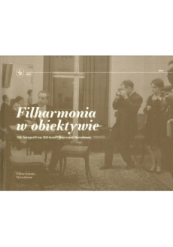 Filharmonia W Obiektywie. 120 Fotografii Na 120-Lecie Filharmonii Narodowej