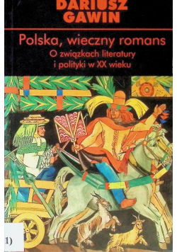 Polska wieczny romans O związkach literatury i polityki w XX wieku