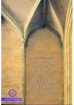 Ostatnie lata Ludwika Wielkiego 1370 - 1382