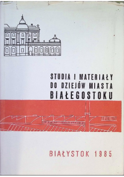 Studia i materiały do dziejów miasta Białegostoku  Tom I