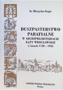Duszpasterstwo parafialne w archiprezbiteracie Kąty Wrocławskie w latach 1738–1945