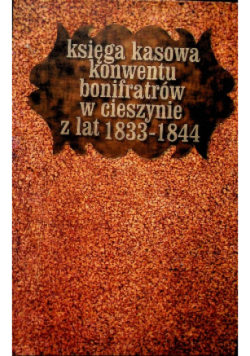 Księga Kasowa Konwentu Bonifratów w Cieszynie z lat 1833 1844