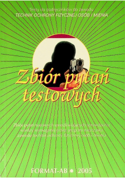 Zbiór pytań testowych umożliwiających sprawdzenie wiedzy wymaganej przez program nauczania zawodu technik ochrony fizycznej osób i mienia
