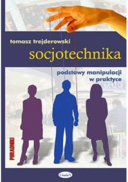 Socjotechnika Podstawy manipulacji w praktyce