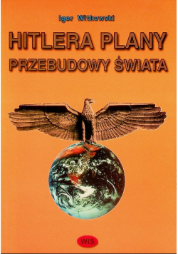 Hitlera Plany Przebudowy Świata