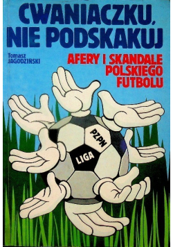Cwaniaczku nie podskakuj Afery i skandale polskiego futbolu