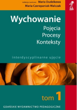 Wychowanie  Pojęcia procesy  konteksty Tom 1