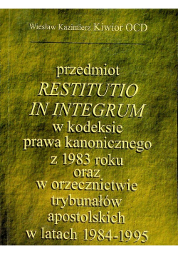 Przedmiot Restitutio in integrum w kodeksie prawa kanonicznego z 1988 roku oraz w orzecznictwie trybunałów apostolskich w latach 1984-1995