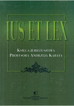 Ius Et Lex: Księga Jubileuszowa Profesora Andrzeja Kabata