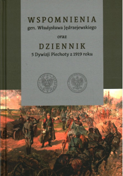 Wspomnienia gen Władysława Jędrzejewskiego oraz Dziennik 5 Dywizji Piechoty z 1919 roku
