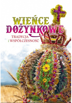 Wieńce dożynkowe. Tradycja i współczesność