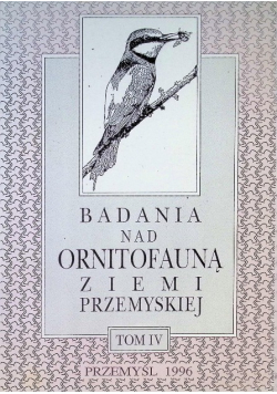 Badania nad Ornitofauną ziemi Przemyskiej Tom IV