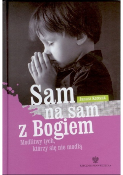Sam na sam z Bogiem Modlitwy tych którzy się nie modlą