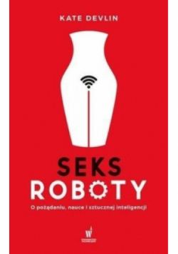 Seksroboty O pożądaniu nauce i sztucznej inteligencji