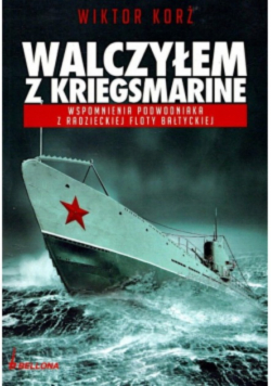 Walczyłem z Kriegsmarine. Wspomnienia podwodniaka z radzieckiej floty bałtyckiej